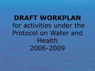 DRAFT WORKPLAN  for  activities under the  Protocol  on Water and Health 2006-2009