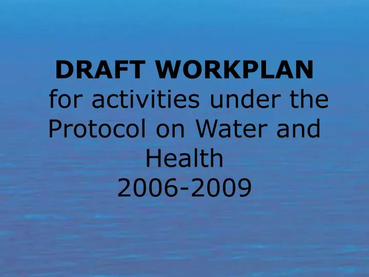 draft workplan for activities under the protocol on water and health 2006 2009