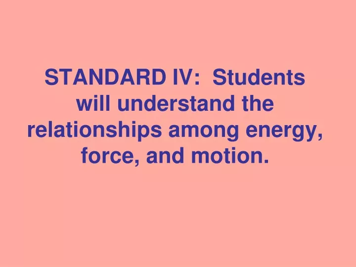standard iv students will understand the relationships among energy force and motion