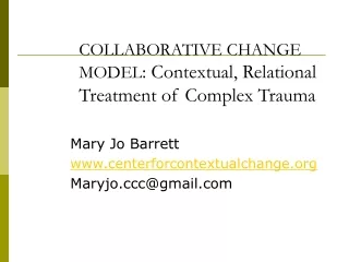 COLLABORATIVE CHANGE MODEL : Contextual, Relational Treatment of Complex Trauma