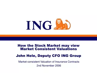 How the Stock Market may view  Market Consistent Valuations John Hele, Deputy CFO ING Group