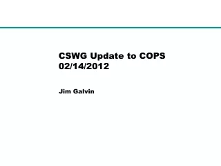 CSWG Update to COPS 02/14/2012