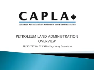 PETROLEUM LAND ADMINISTRATION OVERVIEW PRESENTATION BY CAPLA Regulatory Committee