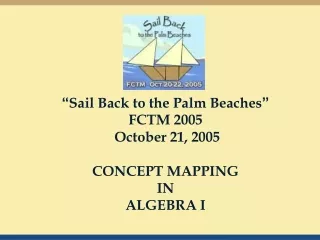 “ Sail Back to the Palm Beaches ” FCTM 2005  October 21, 2005 CONCEPT MAPPING IN ALGEBRA I