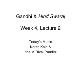 Gandhi &amp;  Hind Swaraj Week 4, Lecture 2
