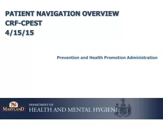 PATIENT NAVIGATION OVERVIEW CRF-CPEST 4/15/15 Prevention and Health Promotion Administration