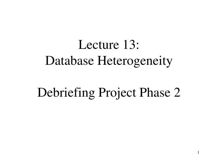 lecture 13 database heterogeneity debriefing project phase 2