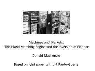 Machines and Markets:  The Island Matching Engine and the Inversion of Finance Donald MacKenzie