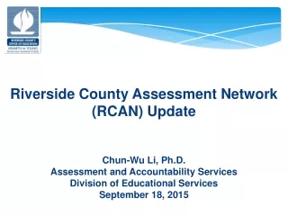 Riverside County Assessment Network (RCAN) Update Chun-Wu Li, Ph.D.