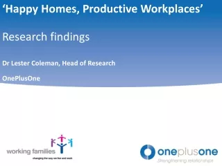 ‘Happy Homes, Productive Workplaces’ Research findings  Dr Lester Coleman, Head of Research