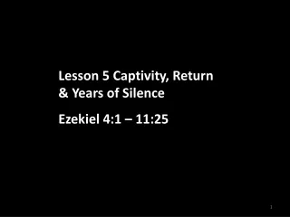 Lesson 5 Captivity, Return     &amp; Years of Silence Ezekiel 4:1 – 11:25