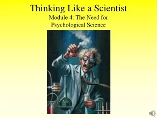 Thinking Like a Scientist Module 4: The Need for  Psychological Science