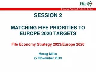 SESSION 2  MATCHING FIFE PRIORITIES TO EUROPE 2020 TARGETS Fife Economy Strategy 2023/Europe 2020