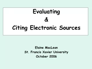 Evaluating  &amp; Citing Electronic Sources Elaine MacLean St. Francis Xavier University October 2006