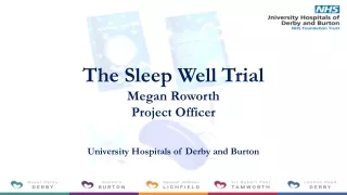 The Sleep Well Trial  Megan Roworth Project Officer  University Hospitals of Derby and Burton