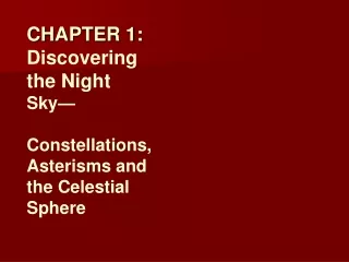 CHAPTER 1: Discovering the Night  Sky— Constellations,Asterisms and the Celestial Sphere