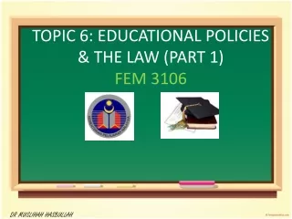 TOPIC 6: EDUCATIONAL POLICIES &amp; THE LAW (PART 1) FEM 3106