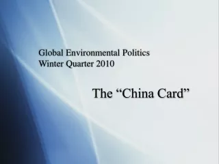 Global Environmental Politics  Winter Quarter 2010                 The “China Card”