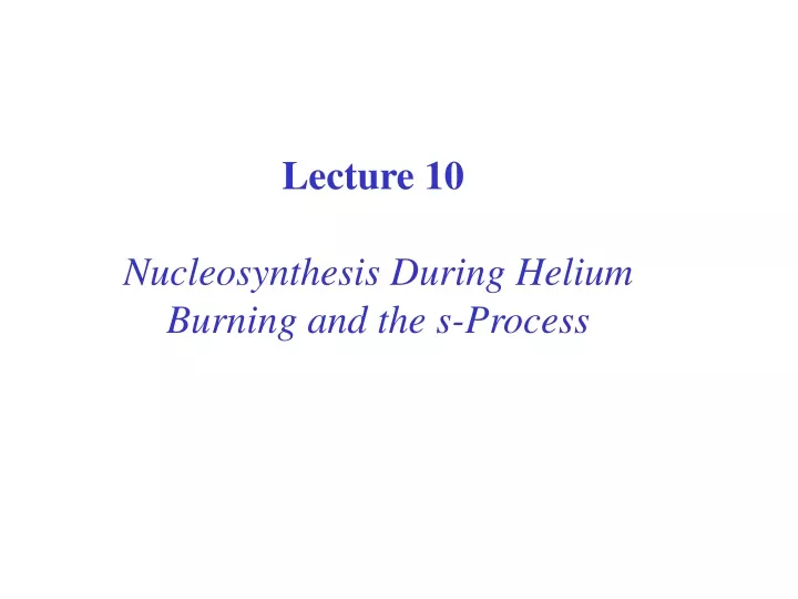 lecture 10 nucleosynthesis during helium burning