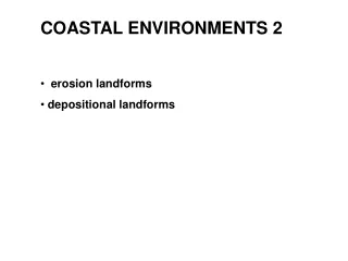 COASTAL ENVIRONMENTS 2   erosion landforms  depositional landforms