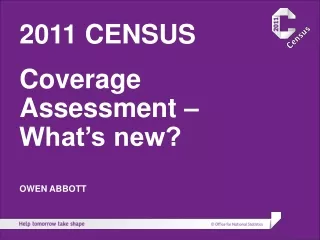 2011 CENSUS Coverage Assessment – What’s new? OWEN ABBOTT