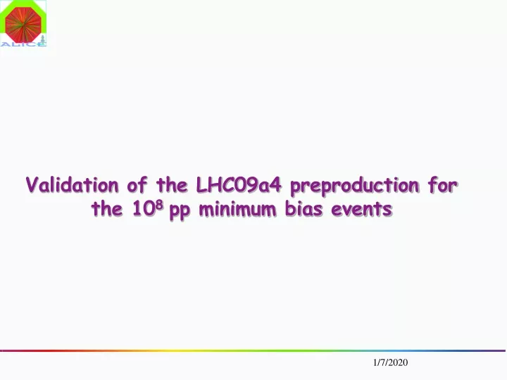 validation of the lhc09a4 preproduction for the 10 8 pp minimum bias events