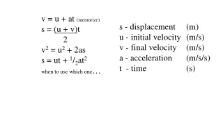 v = u + at  (memorize) s =  (u + v) t      2 v 2  = u 2  + 2as s = ut +  1 / 2 at 2