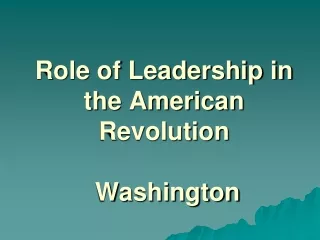 Role of Leadership in the American Revolution  Washington