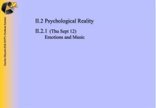II.2	Psychological Reality II.2.1 	 (Thu Sept 12) 	 Emotions and Music