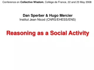 Dan Sperber &amp; Hugo Mercier Institut Jean Nicod (CNRS/EHESS/ENS) Reasoning as a Social Activity