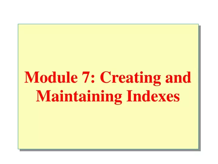 module 7 creating and maintaining indexes