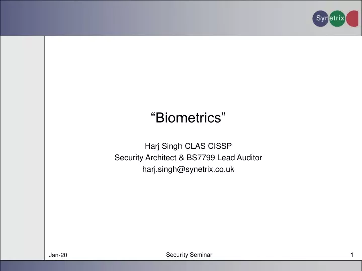 biometrics harj singh clas cissp security architect bs7799 lead auditor harj singh@synetrix co uk