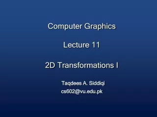 computer graphics lecture 11 2d transformations i taqdees a siddiqi cs602@vu edu pk