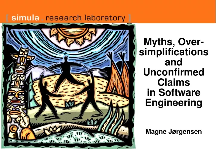 myths over simplifications and unconfirmed claims in software engineering magne j rgensen