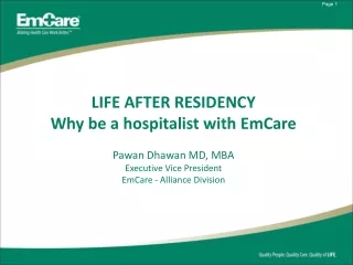 LIFE AFTER RESIDENCY Why be a hospitalist with EmCare Pawan Dhawan MD, MBA