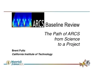 Baseline Review The Path of ARCS  from Science  to a Project