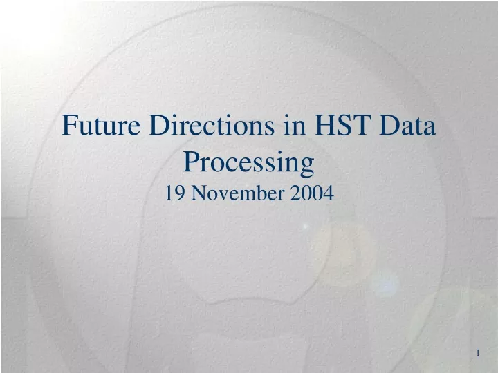 future directions in hst data processing 19 november 2004