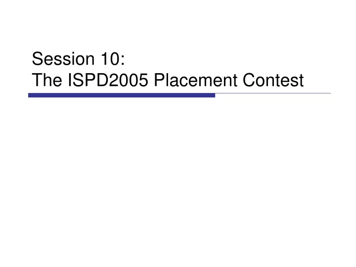 session 10 the ispd2005 placement contest