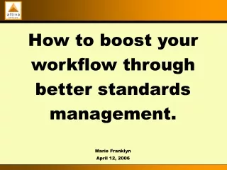 How to boost your workflow through better standards management. Marie Franklyn April 12, 2006