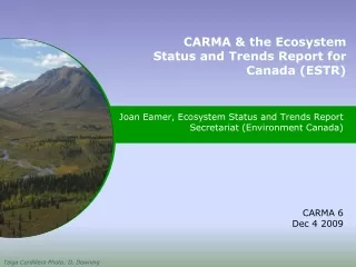 Joan Eamer, Ecosystem Status and Trends Report  Secretariat (Environment Canada) CARMA 6