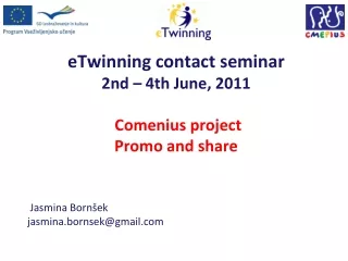 eTwinning contac t  seminar 2nd – 4th June , 2011 Comenius project Promo and share