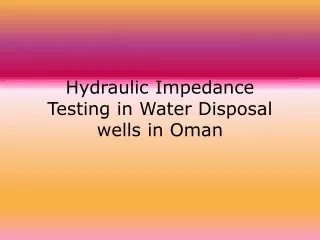 Hydraulic Impedance  Testing in Water Disposal wells in Oman