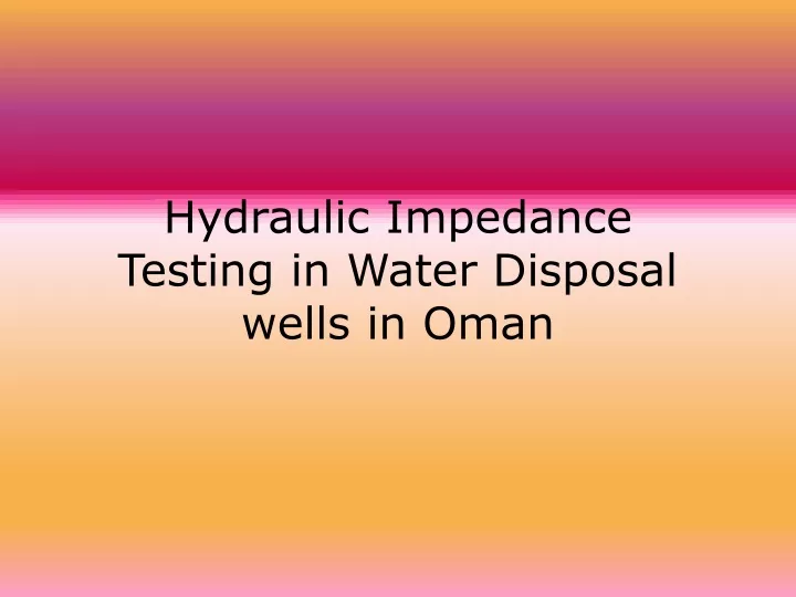 hydraulic impedance testing in water disposal wells in oman