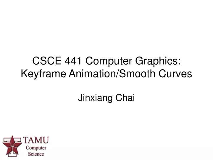 csce 441 computer graphics keyframe animation smooth curves