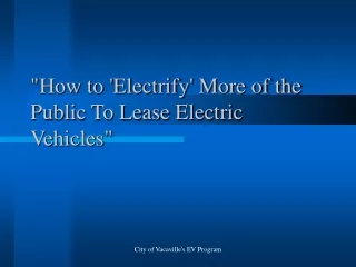 &quot;How to 'Electrify' More of the Public To Lease Electric Vehicles&quot;