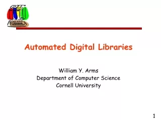 Automated Digital Libraries William Y. Arms Department of Computer Science Cornell University