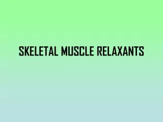 SKELETAL MUSCLE RELAXANTS