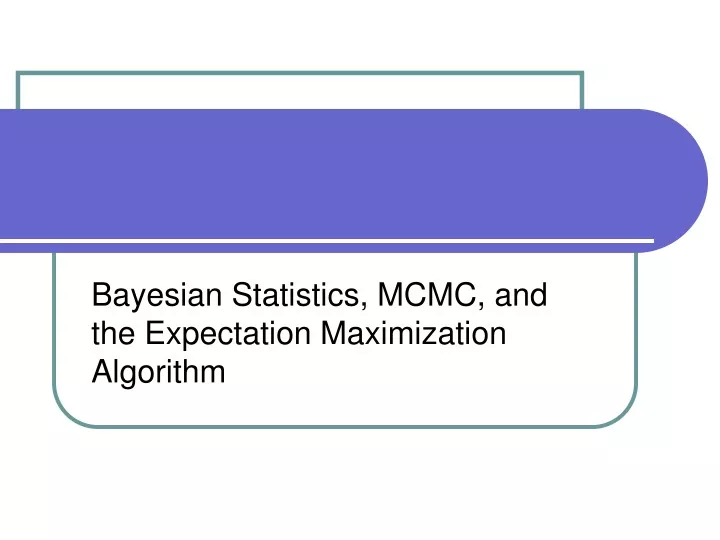 bayesian statistics mcmc and the expectation maximization algorithm
