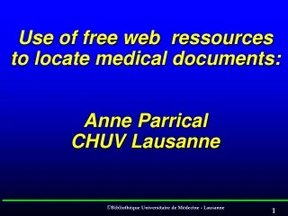 Use of free web  ressources to locate medical documents:  Anne Parrical CHUV Lausanne