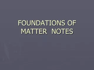 FOUNDATIONS OF MATTER  NOTES